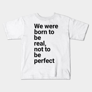 we were born to be real not to be perfect Kids T-Shirt